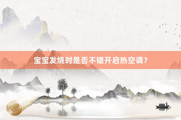 宝宝发烧时是否不错开启热空调？