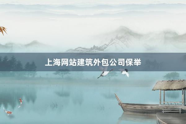 上海网站建筑外包公司保举