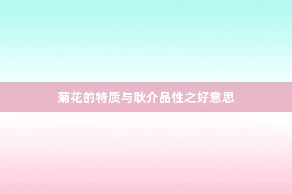 菊花的特质与耿介品性之好意思